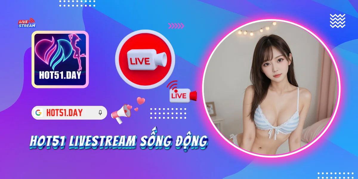 Hot51 Livestream Sống Động